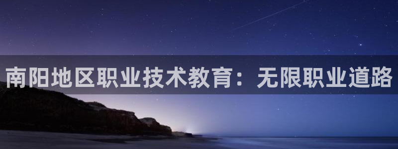 j9九游会(中国)官方网站|南阳地区职业技术教育：无限职业道路